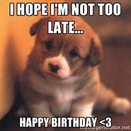 Image result for Funny Belated Birthday Wishes Meme