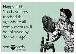 Image result for Someecards 40th Birthday