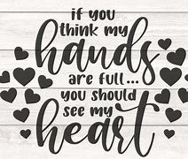 Image result for If You Think My Hands Aree Full You Should See My Heart