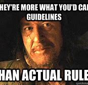 Image result for More Like Guidelines than Rules Meme