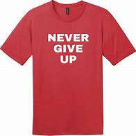 Image result for Never Give Up Shirt