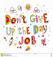 Image result for Don't Give Up the Day Job