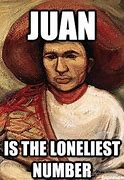 Image result for Your the Only Juan for Me Meme