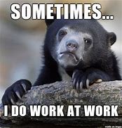 Image result for Being at Work Memes