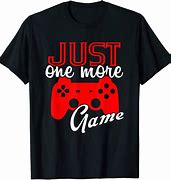 Image result for One More Game T-Shirt