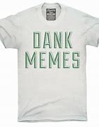 Image result for Dank Meme T-Shirt