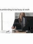 Image result for Busy at Work Meme