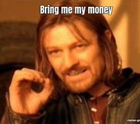 Image result for Give Me My Money Meme