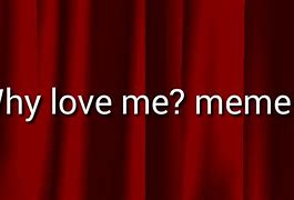 Image result for But You Love Me Meme