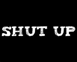 Image result for Shut Up Graphic