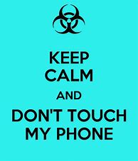 Image result for Keep Calm and Don't Touch My Phone