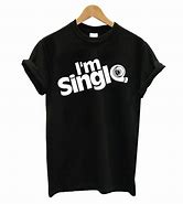 Image result for Single and Looking T-Shirt