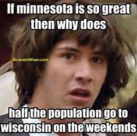 Image result for Come to Wisconsin Meme