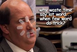 Image result for Kevin Malone Less Words Meme