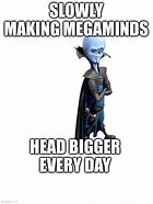 Image result for Megamind Meme Big Head
