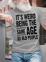 Image result for Old-People-Funny-T-Shirts