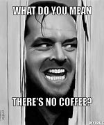 Image result for No Coffee for You Meme