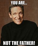 Image result for You Are Not the Father Maury Meme