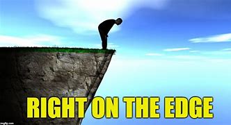 Image result for Close to the Edge Meme
