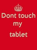 Image result for Don't Touch My Tablet