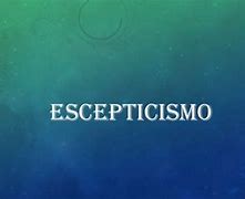 Image result for escepticismo