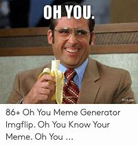 Image result for OH You Know It Meme