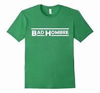 Image result for Bad Hombres T-Shirt