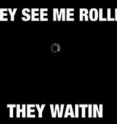 Image result for They See Me Rolling Meme