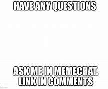 Image result for Do You Have Any Questions Meme