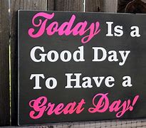 Image result for Today Is Going to Be a Good Day Quotes