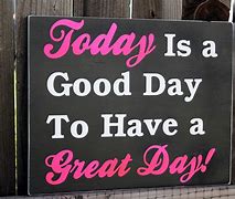 Image result for Today Is Going to Be a Good Day Images