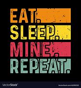 Image result for Eat Sleep Mine Repeat