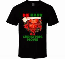 Image result for Die Hard Is a Christmas Movie T-Shirt