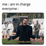 Image result for Who Said Your the One in Charge Here Meme