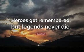 Image result for Heroes Get Remembered but Legends Never Die