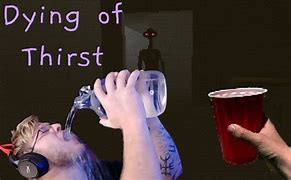 Image result for Dying of Thirst Meme