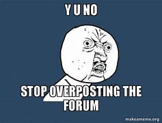 Image result for Y U No Stop Meme