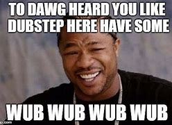 Image result for Wub Wub Dubstep Meme