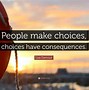 Image result for Choices. Have Consequences Meme