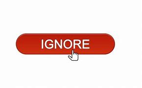 Image result for Ignore Button Is Powerful Use It