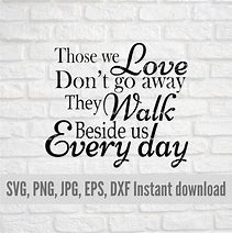 Image result for Those We Love Don't Go Away They Walk Beside