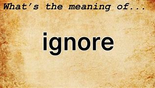 Image result for Ignore Meaning