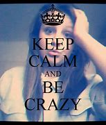 Image result for Keep Calm and Be Crazy