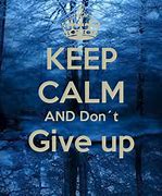 Image result for Keep Calm and Don't Give Up