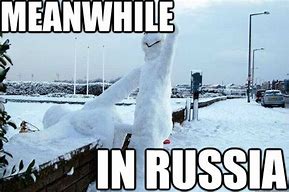 Image result for Meanwhile Russia Snow Memes