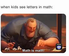 Image result for 5th Graders When They See a Letter in Math Meme