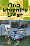 Image result for Spongebob Meme One Eternity Later