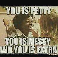 Image result for Time to Be Petty Meme