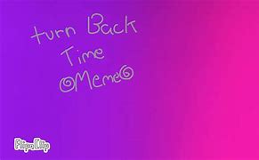 Image result for Turn Back Time Meme