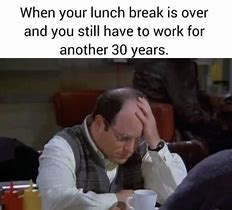 Image result for Work Lunch Break Meme